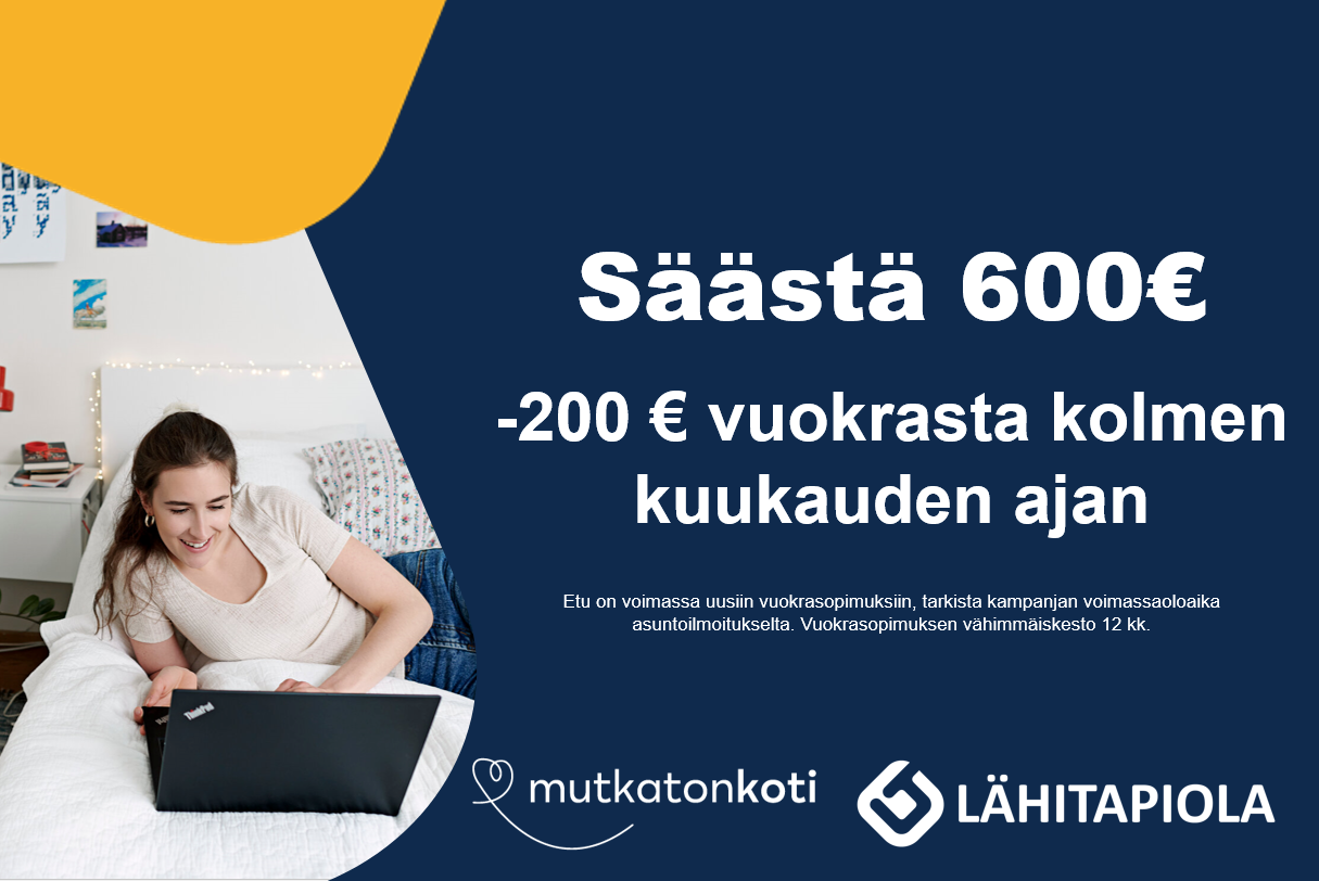 Pääkuva: Säästä 600€. -200€ vuokrasta 3kk ajan.  Etu on voimassa uusiin vuokrasopimuksiin, tarkista kampanjan voimassaoloaika asuntoilmoitukselta. Vuokrasopimuksen vähimmäiskesto 12kk. Mutkaton koti-logo, Lähitapiola-logo