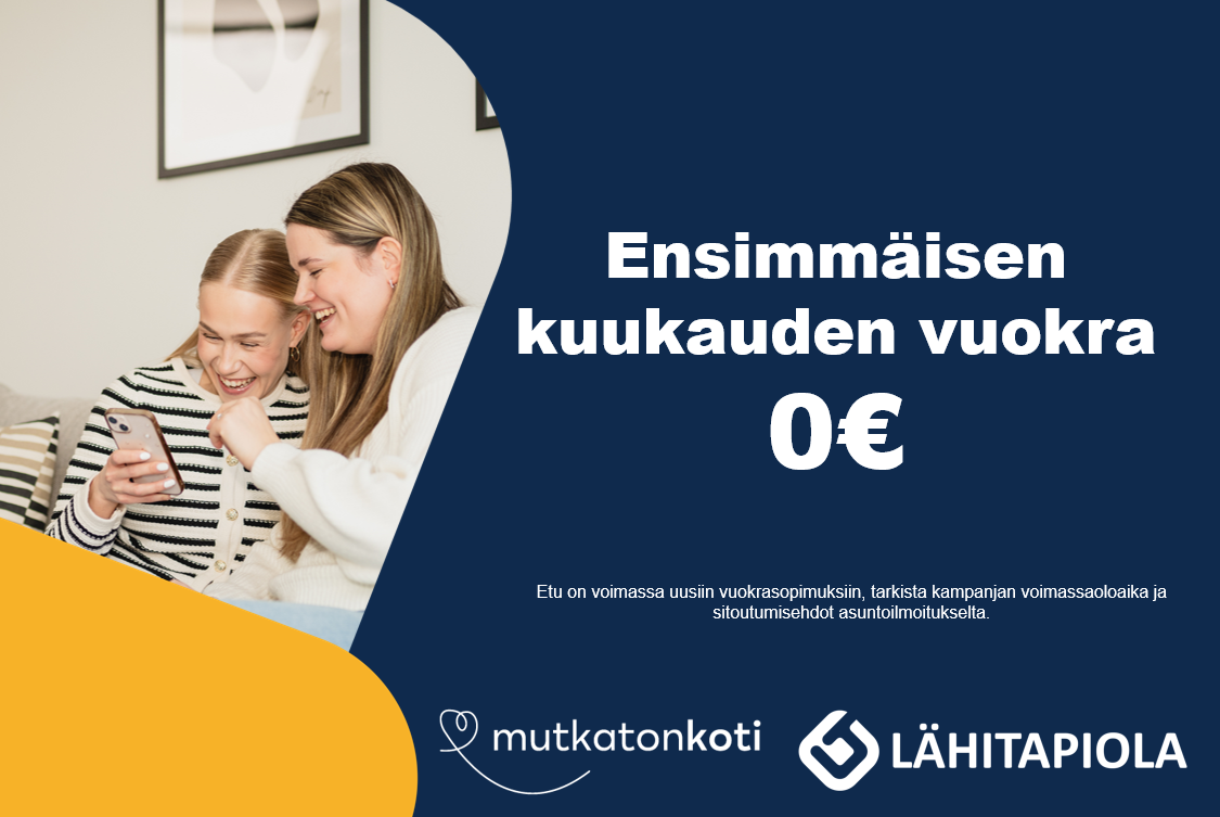 Kampanjakuvake: 1. kuukauden vuokra 0 € ! Etu on voimassa uusiin vuokrasopimuksiin, tarkista kampanjan voimassaoloaika asuntoilmoitukselta. Vuokrasopimuksen vähimmäiskesto 12 kk. Mutkaton koti -logo. Lähitapiola -logo.