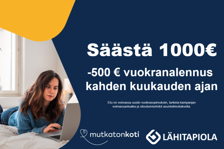 Pääkuva: Säästä 1000€. -500€ vuokranalennus 2 kuukauden ajan. Etu on voimassa uusiin vuokrasopimuksiin. Tarkista kampanjan voimassaoloaika ja sitoutumisehdot asuntoilmoitukselta. Mutkatonkoti-logo. Lähitapiola-logo.