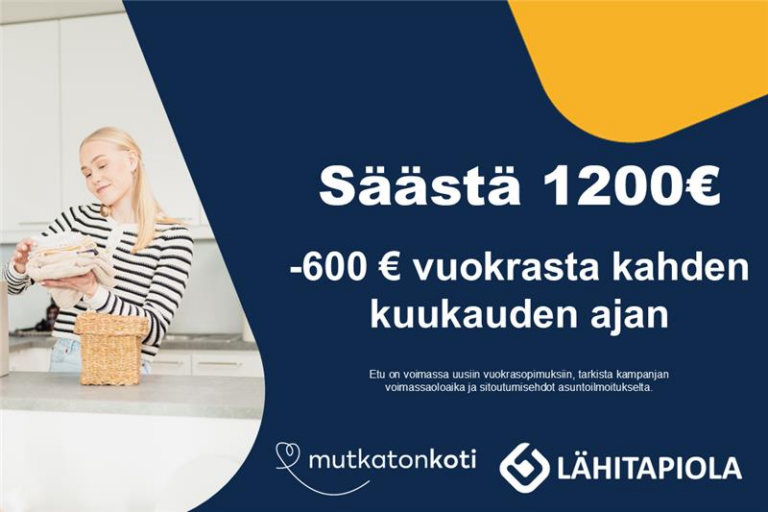 Säästä yhteensä 1200€. Kampanja -600€ vuokrasta kahden kuukauden ajan. Etu on voimassa uusiin vuokrasopimuksiin, tarkista kampanjan voimassaoloaika asuntoilmoitukselta. Vuokrasopimuksen vähimmäiskesto 12kk. Mutkatonkoti-logo. Lähitapiola-logo.