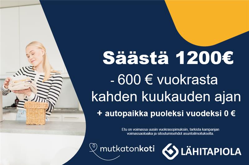 Säästä yhteensä 1200€. Kampanja -600€ vuokrasta kahden kuukauden ajan +  autopaikka ilmaiseksi 6 kk. Etu on voimassa uusiin vuokrasopimuksiin, tarkista kampanjan voimassaoloaika asuntoilmoitukselta. Vuokrasopimuksen vähimmäiskesto 12kk. Mutkatonkoti-logo. Lähitapiola-logo.