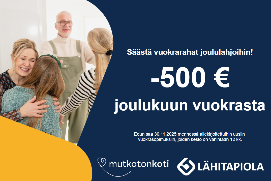 Kampanjakuvake: Joulukuun vuokrasta -500€. Etu on voimassa uusiin vuokrasopimuksiin, tarkista kampanjan voimassaoloaika asuntoilmoitukselta. Vuokrasopimuksen vähimmäiskesto 12 kk. Mutkaton koti -logo. Lähitapiola -logo.