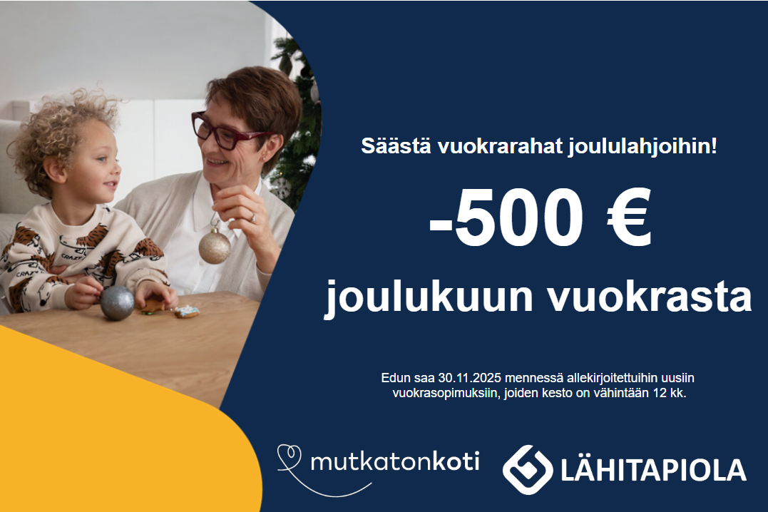 Kampanja: Säästä vuokrarahat joululahjoihin! -500€ joulukuun vuokrasta. Edun saa 30.11.2025 mennessä allekirjoitettuihin uusiin vuokrasopimuksiin, joiden kesto on vähintään 12kk. Mutkaton koti-logo, Lähitapiola-logo.