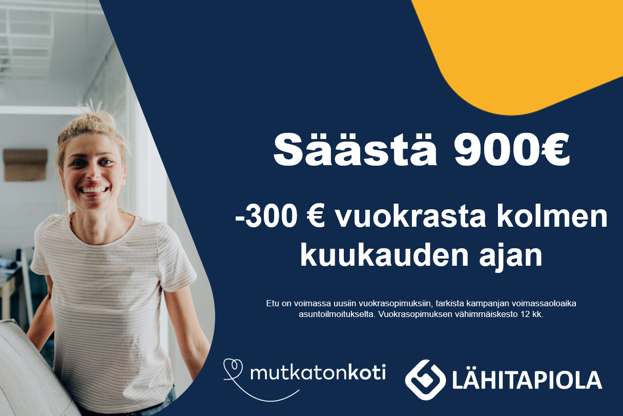 Säästä yhteensä 900€. Kampanja -300€ vuokrasta kolmen kuukauden ajan. Etu on voimassa uusiin vuokrasopimuksiin, tarkista kampanjan voimassaoloaika asuntoilmoitukselta. Vuokrasopimuksen vähimmäiskesto 12kk. Mutkatonkoti-logo. Lähitapiola-logo.