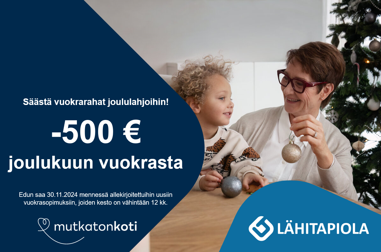 Kampanjakuvake: -500 euroa. Joulukuun vuokrasta. Edun saa 30.11.2024 mennessä kirjoitettuihin uusiin vuokrasopimuksiin. Vuokrasopimuksen vähimmäiskesto 12kk. Mutkatonkoti-logo. Lähitapiola-logo.